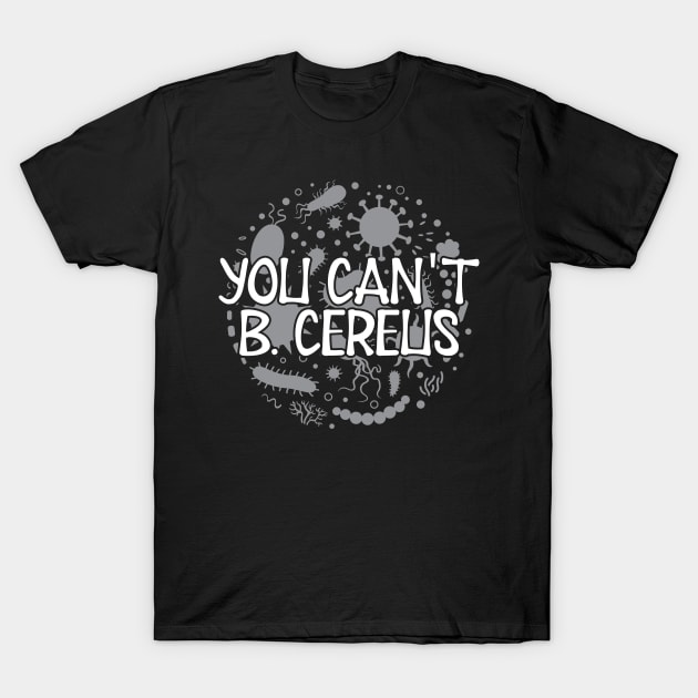 Microbiologist - You can't B. Cereus T-Shirt by KC Happy Shop